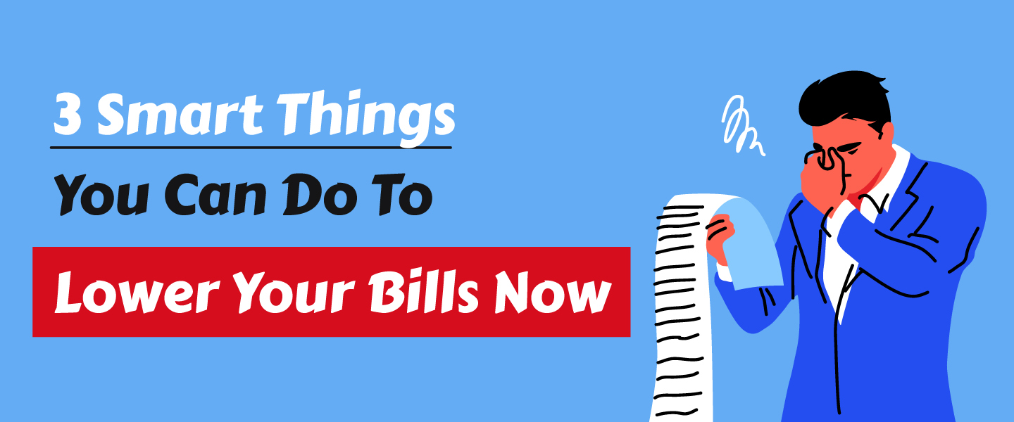 3 Smart Things You Can Do To Lower Your Bills Now